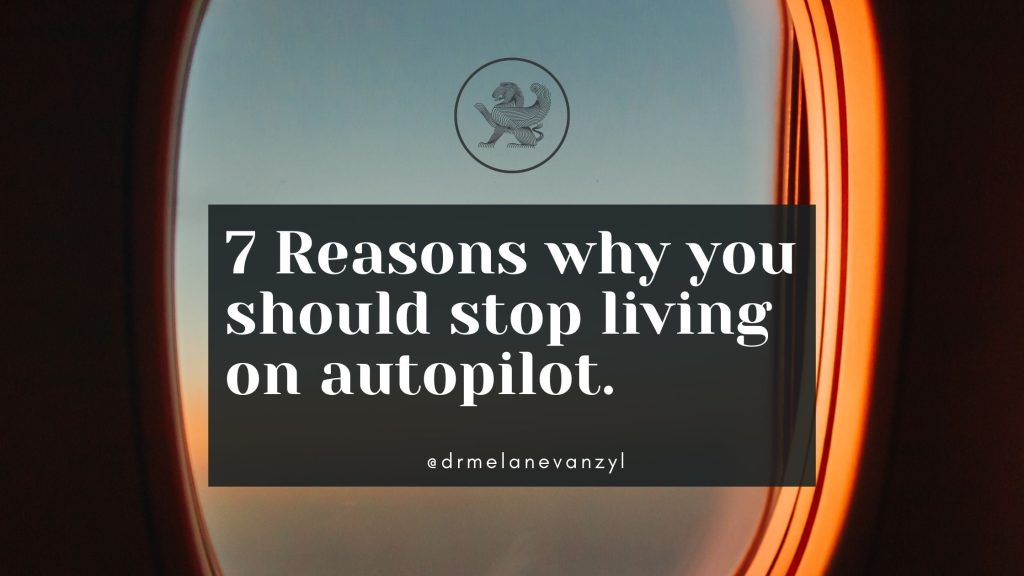 7 Reasons to Stop Living on Autopilot & Be Present